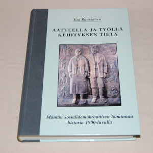 Esa Ruuskanen Aatteella ja työllä kehityksen tietä - Mäntän sosialidemokraattisen tominnan historia 1900-luvulla